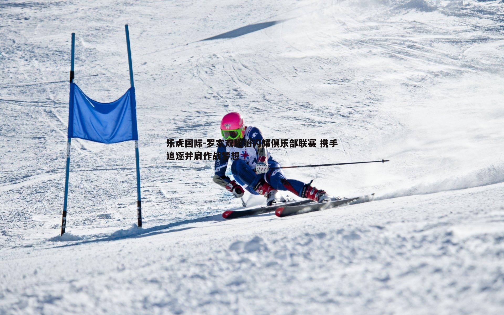 罗家双胞胎闪耀俱乐部联赛 携手追逐并肩作战梦想